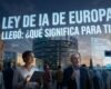 La ley de IA de Europa ya está aquí ¿qué significa para ti